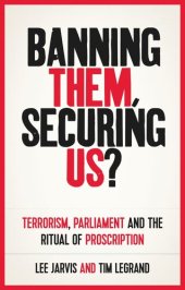 book Banning them, securing us?: Terrorism, parliament and the ritual of proscription