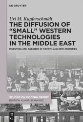 book The Diffusion of “Small” Western Technologies in the Middle East: Invention, Use and Need in the 19th and 20th Centuries