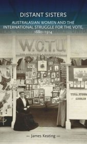 book Distant sisters: Australasian women and the international struggle for the vote, 1880–1914