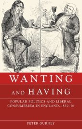 book Wanting and having: Popular politics and liberal consumerism in England, 1830–70