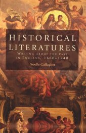 book Historical literatures: Writing about the past in England, 1660–1740