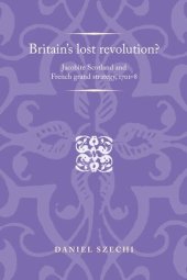 book Britain's lost revolution?: Jacobite Scotland and French grand strategy, 1701–8