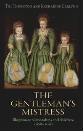 book The gentleman's mistress: Illegitimate relationships and children, 1450–1640