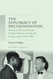 book The diplomacy of decolonisation: America, Britain and the United Nations during the Congo crisis 1960-1964