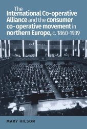 book The International Co-operative Alliance and the consumer co-operative movement in northern Europe, c. 1860-1939