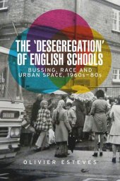 book The 'desegregation' of English schools: Bussing, race and urban space, 1960s–80s