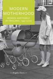 book Modern motherhood: Women and family in England, 1945–2000