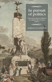 book In pursuit of politics: Education and revolution in eighteenth-century France