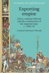 book Exporting empire: Africa, colonial officials and the construction of the British imperial state, c.1900–39