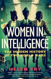 book Women in Intelligence: The Hidden History of Two World Wars