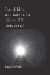 book British liberal internationalism, 1880–1930: Making progress?