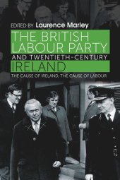 book The British Labour Party and twentieth-century Ireland: The cause of Ireland, the cause of Labour