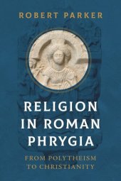 book Religion in Roman Phrygia: From Polytheism to Christianity
