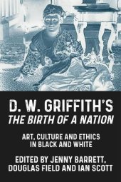 book D. W. Griffith's The Birth of a Nation: Art, culture and ethics in black and white