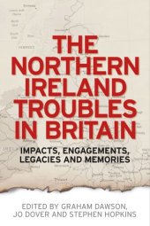 book The Northern Ireland Troubles in Britain: Impacts, engagements, legacies and memories