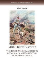 book Mobilizing nature: The environmental history of war and militarization in modern France