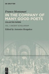 book In the Company of Many Good Poets. Collected Papers of Franco Montanari: Vol. I: Ancient Scholarship