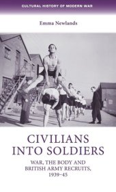 book Civilians into soldiers: War, the body and British Army recruits, 1939–45