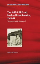 book The NGO CARE and food aid from America, 1945–80: 'Showered with kindness'?