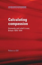 book Calculating compassion: Humanity and relief in war, Britain 1870–1914