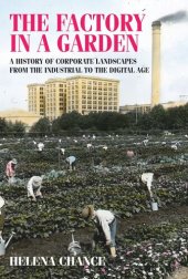 book The factory in a garden: A history of corporate landscapes from the industrial to the digital age