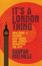 book It's a London thing: How rare groove, acid house and jungle remapped the city