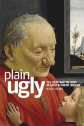 book Plain ugly: The unattractive body in Early Modern culture