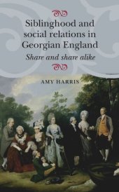 book Siblinghood and social relations in Georgian England: Share and share alike