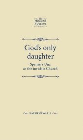 book God's only daughter: Spenser's Una as the invisible Church