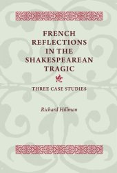 book French Reflections in the Shakespearean Tragic: Three Case Studies