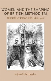 book Women and the shaping of British Methodism: Persistent preachers, 1807–1907