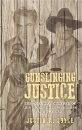 book Gunslinging justice: The American culture of gun violence in Westerns and the law