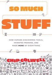 book So Much Stuff: How Humans Discovered Tools, Invented Meaning, and Made More of Everything