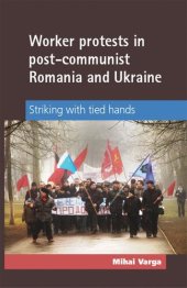 book Worker protests in post-communist Romania and Ukraine: Striking with tied hands