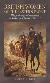 book British women of the Eastern Front: War, writing and experience in Serbia and Russia, 1914–20