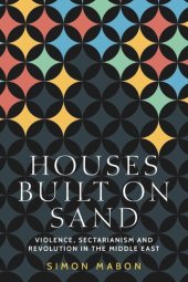 book Houses built on sand: Violence, sectarianism and revolution in the Middle East