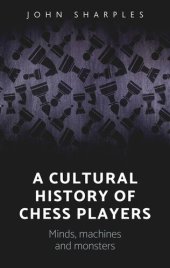 book A cultural history of chess-players: Minds, machines, and monsters