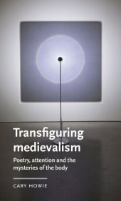 book Transfiguring medievalism: Poetry, attention, and the mysteries of the body