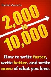 book 2k to 10k: Writing Faster, Writing Better, and Writing More of What You Love