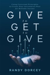 book Give to Get to Give: Using Universal Principles to Create Your Investment Plan for Reliable Income