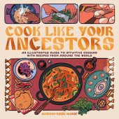 book Cook Like Your Ancestors: An Illustrated Guide to Intuitive Cooking With Recipes From Around the World