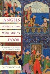 book Angels Tapping at the Wine-Shop's Door: A History of Alcohol in the Islamic World