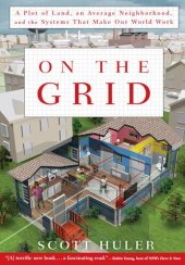 book On the Grid - A Plot of Land, An Average Neighborhood, and the Systems that Make Our World Work