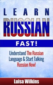 book Russian: Learn Russian Fast! Understand The Russian Language And Start Talking Russian Now!