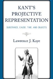 book Kant's Projective Representation: Substance, Cause, Time, and Objects