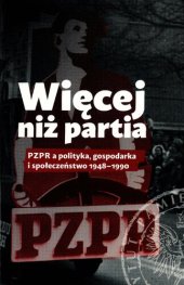 book Więcej niż partia: PZPR a polityka, gospodarka i społeczeństwo 1948-1990