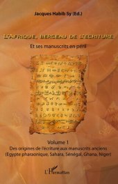 book L'Afrique, Berceau de L'ecriture. Volume 1: Et Ses Manuscrits en Peril - Des Origines de L'ecriture Aux Manuscrits Anciens (Egypte Pharaonique, Sahara, Senegal, Ghana, Niger).