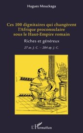 book Ces 100 dignitaires qui changèrent l'Afrique proconsulaire sous le Haut-Empire romain: Riches et généreux 27 av J.-C. - 284 ap. J.-C.