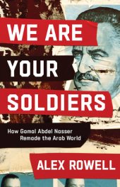 book We Are Your Soldiers - How Gamal Abdel Nasser Remade the Arab World