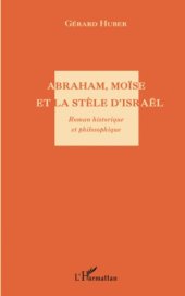 book Abraham, Moïse et la stèle d'Israël. Roman historique et philosophique